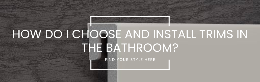 How do I choose and install trims in the bathroom?